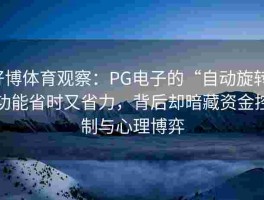 好博体育观察：PG电子的“自动旋转”功能省时又省力，背后却暗藏资金控制与心理博弈